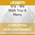 V/a - We Wish You A Merry cd musicale di V/a