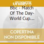 Bbc - Match Of The Day- World Cup Edition cd