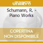 Schumann, R. - Piano Works cd musicale di Schumann, R.