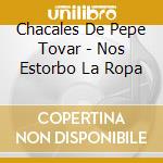 Chacales De Pepe Tovar - Nos Estorbo La Ropa cd