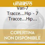 Vari-7 Tracce...Hip - 7 Tracce...Hip Hop cd
