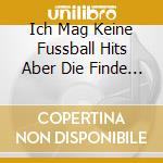 Ich Mag Keine Fussball Hits Aber Die Finde Ich Out ! -  (3 Cd) cd