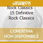 Rock Classics - 15 Definitive Rock Classics cd musicale di Rock Classics