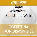 Roger Whittaker - Christmas With cd musicale di Roger Whittaker