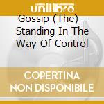 Gossip (The) - Standing In The Way Of Control cd musicale di Gossip