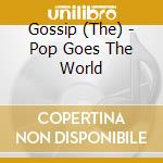 Gossip (The) - Pop Goes The World cd musicale di Gossip