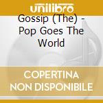 Gossip (The) - Pop Goes The World cd