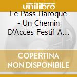 Le Pass Baroque - Un Chemin D'Acces Festif A La Musique Classique (3 Cd) cd