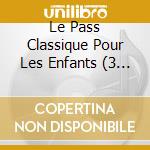 Le Pass Classique Pour Les Enfants (3 Cd) cd
