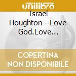 Israel Houghton - Love God.Love People cd musicale di Israel Houghton