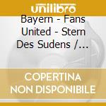 Bayern - Fans United - Stern Des Sudens / Tage Voller Sonne cd