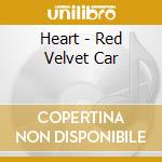 Heart - Red Velvet Car cd musicale di Heart