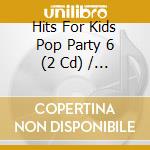 Hits For Kids Pop Party 6 (2 Cd) / Various cd