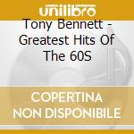 Tony Bennett - Greatest Hits Of The 60S cd musicale di Tony Bennett