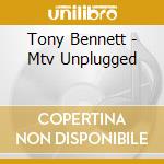 Tony Bennett - Mtv Unplugged cd musicale di Tony Bennett