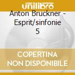 Anton Bruckner - Esprit/sinfonie 5 cd musicale di Anton Bruckner