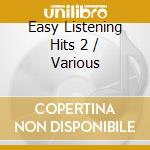 Easy Listening Hits 2 / Various cd musicale