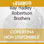 Ray Hadley - Robertson Brothers cd