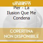 Pier - La Ilusion Que Me Condena cd
