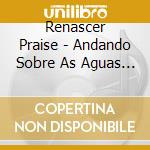 Renascer Praise - Andando Sobre As Aguas Ao Vivo cd
