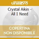 Crystal Aikin - All I Need cd musicale di Crystal Aikin