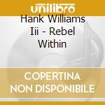 Hank Williams Iii - Rebel Within cd musicale di Hank Williams Iii