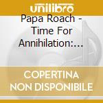 Papa Roach - Time For Annihilation: On The Record & On The Road cd