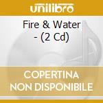 Fire & Water -  (2 Cd) cd musicale