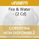 Fire & Water -  (2 Cd) cd