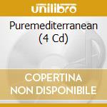 Puremediterranean (4 Cd) cd musicale di Artisti Vari