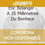 Eric Belanger - A 35 Millimetres Du Bonheur cd