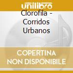 Clorofila - Corridos Urbanos cd musicale di Clorofila