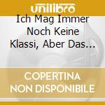 Ich Mag Immer Noch Keine Klassi, Aber Das Gefallt Mir Gut ! -  (2 Cd) cd