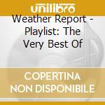 Weather Report - Playlist: The Very Best Of cd