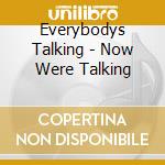 Everybodys Talking - Now Were Talking cd