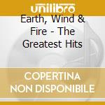 Earth, Wind & Fire - The Greatest Hits cd musicale di Earth, Wind & Fire