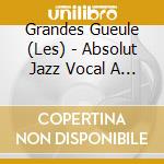 Grandes Gueule (Les) - Absolut Jazz Vocal A Capella cd musicale di Grandes Gueule (Les)