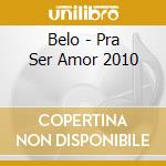 Belo - Pra Ser Amor 2010 cd musicale
