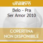 Belo - Pra Ser Amor 2010 cd