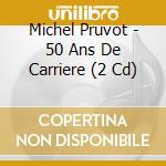 Michel Pruvot - 50 Ans De Carriere (2 Cd) cd musicale di Pruvot, Michel