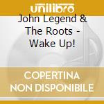 John Legend & The Roots - Wake Up! cd musicale di John Legend & The Roots