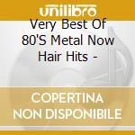 Very Best Of 80'S Metal Now Hair Hits - cd