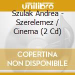 Szulak Andrea - Szerelemez / Cinema (2 Cd) cd musicale