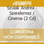 Szulak Andrea - Szerelemez / Cinema (2 Cd) cd