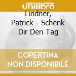 Lindner, Patrick - Schenk Dir Den Tag cd musicale di Lindner, Patrick