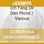 Ich Fang Dir Den Mond / Various cd
