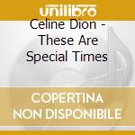 Celine Dion - These Are Special Times cd musicale di Dion C?Line