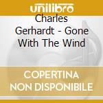 Charles Gerhardt - Gone With The Wind cd musicale di Charles Gerhardt