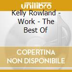 Kelly Rowland - Work - The Best Of cd musicale di Kelly Rowland