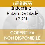 Indochine - Putain De Stade (2 Cd) cd musicale di Indochine